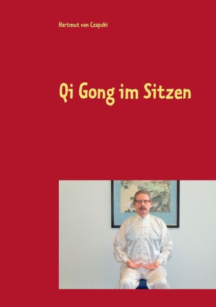 Cover for Hartmut Von Czapski · Qi Gong im Sitzen: Fur Buroarbeiter, Geh- und Stehbehinderte und andere (Paperback Book) (2019)