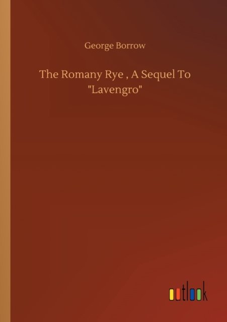 The Romany Rye, A Sequel To Lavengro - George Borrow - Livres - Outlook Verlag - 9783752350692 - 22 juillet 2020