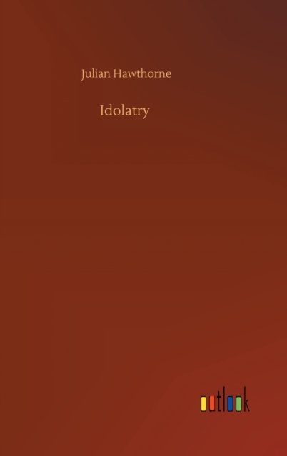 Cover for Julian Hawthorne · Idolatry (Hardcover Book) (2020)