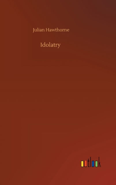 Cover for Julian Hawthorne · Idolatry (Hardcover Book) (2020)