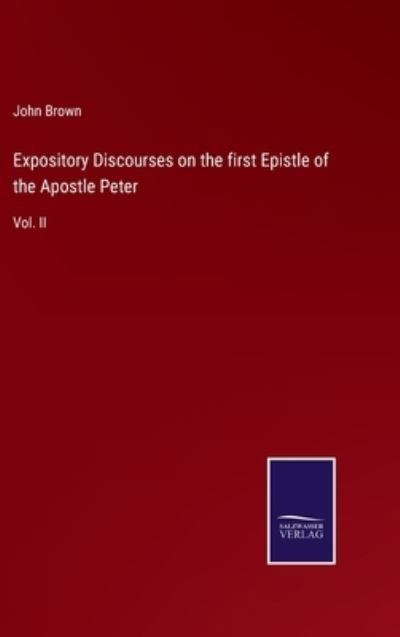 Expository Discourses on the first Epistle of the Apostle Peter - John Brown - Bøker - Salzwasser-Verlag - 9783752558692 - 19. januar 2022