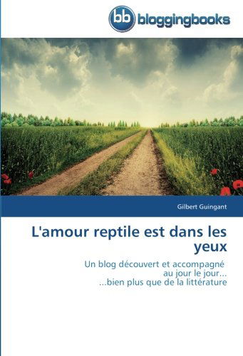 Cover for Gilbert Guingant · L'amour Reptile Est Dans Les Yeux: Un Blog Découvert et Accompagné   Au Jour Le Jour...                 ...bien Plus Que De La Littérature (Paperback Book) [French edition] (2018)