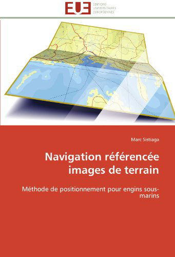 Cover for Marc Sistiaga · Navigation Référencée Images De Terrain: Méthode De Positionnement Pour Engins Sous-marins (Paperback Book) [French edition] (2018)