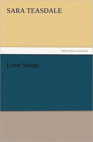 Love Songs (Tredition Classics) - Sara Teasdale - Livros - tredition - 9783842437692 - 4 de novembro de 2011
