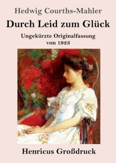 Durch Leid zum Gluck (Grossdruck) - Hedwig Courths-Mahler - Books - Henricus - 9783847854692 - January 6, 2023