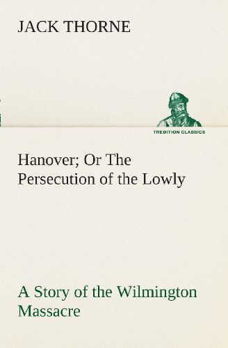 Cover for Jack Thorne · Hanover or the Persecution of the Lowly a Story of the Wilmington Massacre. (Tredition Classics) (Paperback Book) (2013)