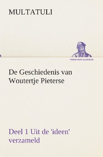 Cover for Multatuli · De Geschiedenis Van Woutertje Pieterse, Deel 1 Uit De 'ideen' Verzameld (Tredition Classics) (Dutch Edition) (Paperback Bog) [Dutch edition] (2013)