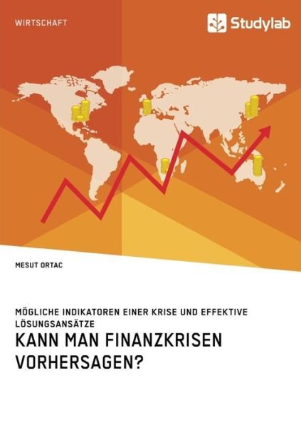 Cover for Mesut Ortac · Kann man Finanzkrisen vorhersagen? Moegliche Indikatoren einer Krise und effektive Loesungsansatze (Taschenbuch) (2018)