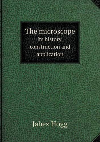 Cover for Jabez Hogg · The Microscope Its History, Construction and Application (Paperback Book) (2013)