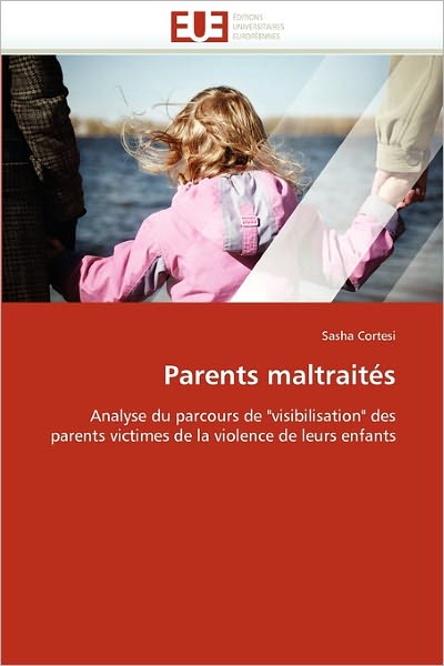 Cover for Sasha Cortesi · Parents Maltraités: Analyse Du Parcours De &quot;Visibilisation&quot; Des Parents Victimes De La Violence De Leurs Enfants (Paperback Book) [French edition] (2018)