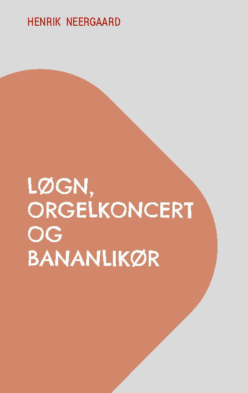 Cover for Henrik Neergaard · Løgn, orgelkoncert og bananlikør (Paperback Book) [1st edition] (2025)