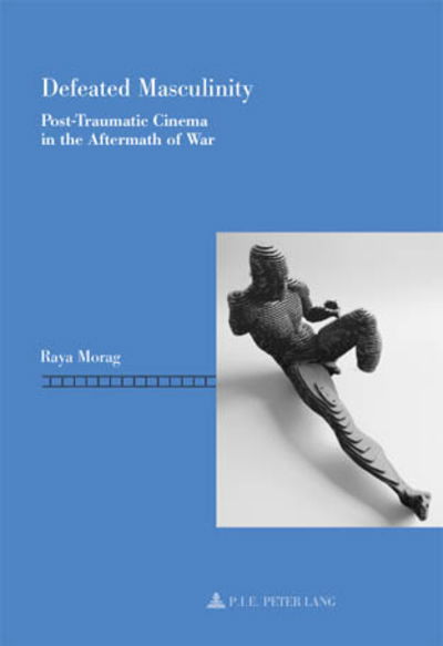 Cover for Raya Morag · Defeated Masculinity: Post-Traumatic Cinema in the Aftermath of War - Repenser le Cinema / Rethinking Cinema (Paperback Book) [New edition] (2009)