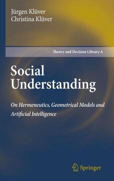 Social Understanding: On Hermeneutics, Geometrical Models and Artificial Intelligence - Theory and Decision Library A: - Jurgen Kluver - Books - Springer - 9789400734692 - January 27, 2013