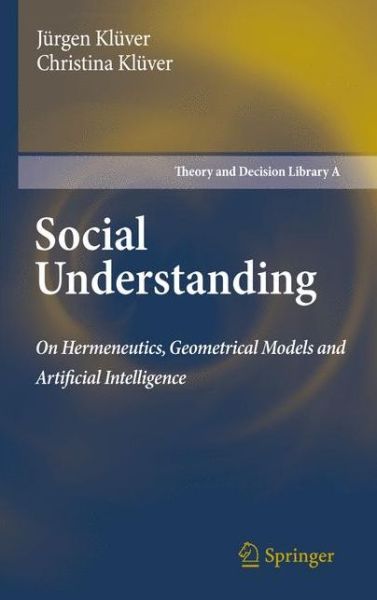 Social Understanding: On Hermeneutics, Geometrical Models and Artificial Intelligence - Theory and Decision Library A: - Jurgen Kluver - Kirjat - Springer - 9789400734692 - sunnuntai 27. tammikuuta 2013