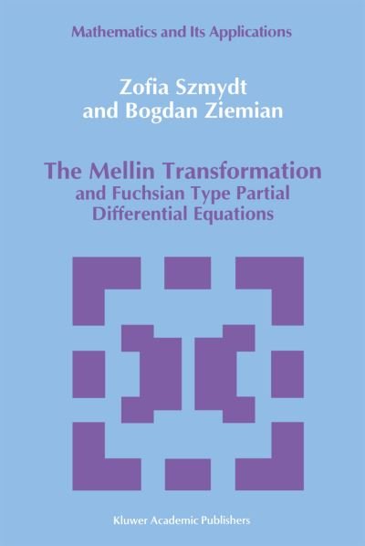 Zofia Szmydt · The Mellin Transformation and Fuchsian Type Partial Differential Equations - Mathematics and Its Applications (Paperback Book) [Softcover Reprint of the Original 1st Ed. 1992 edition] (2012)
