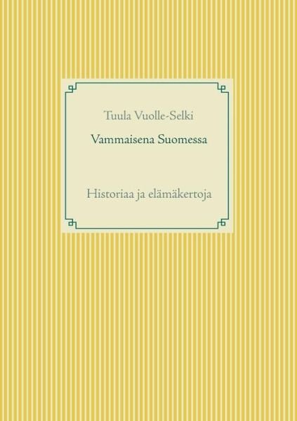 Cover for Tuula Vuolle-Selki · Vammaisena Suomessa: Historiaa ja elamakertoja (Paperback Bog) (2019)