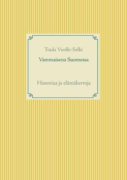 Cover for Tuula Vuolle-Selki · Vammaisena Suomessa: Historiaa ja elamakertoja (Paperback Bog) (2019)