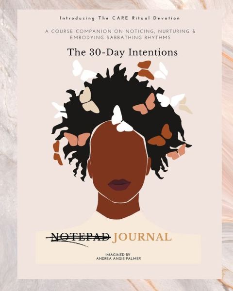 Cover for Andrea Angie Palmer · Introducing The CARE Ritual Devotion: The 30-Day Intentions Journal: A Course Companion on Noticing Nurturing Embodying Sabbathing Rhythms (Paperback Book) (2022)