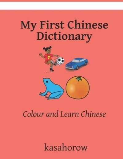 My First Chinese Dictionary: Colour and Learn Chinese - Kasahorow - Bøker - Independently Published - 9798492470692 - 8. oktober 2021