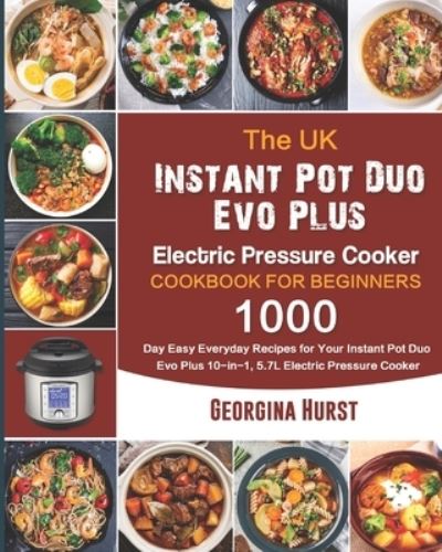 The UK Instant Pot Duo Evo Plus Electric Pressure Cooker Cookbook For Beginners: 1000-Day Easy Everyday Recipes for Your Instant Pot Duo Evo Plus 10-in-1, 5.7L Electric Pressure Cooker - Georgina Hurst - Books - Independently Published - 9798537180692 - July 14, 2021