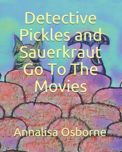 Cover for Annalisa Osborne · Detective Pickles and Sauerkraut Go To The Movies (Paperback Book) (2020)