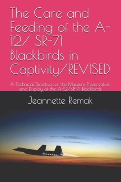 Cover for Jeannette Remak · The Care and Feeding of the A-12/ SR-71 Blackbirds in Captivity / REVISED (Paperback Book) (2020)