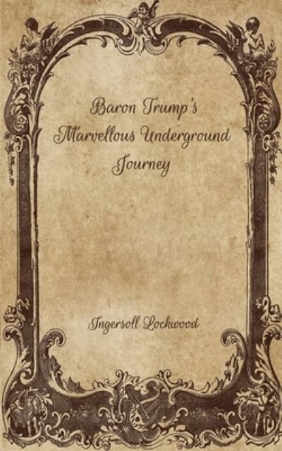 Baron Trump's Marvellous Underground Journey - Ingersoll Lockwood - Books - Independently Published - 9798707176692 - February 10, 2021