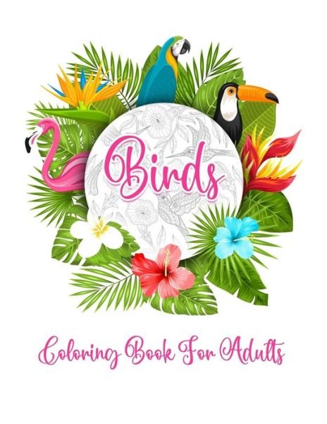 Cover for Probirdcoloring Publishing · Bird's Coloring Book for Adults: The Birdwatcher's Coloring Book, An Adult Coloring Book with Birds and Flowers Pattern Collection for Relaxation and Stress Relief, 52 Cute Birds Pages (Paperback Book) (2021)
