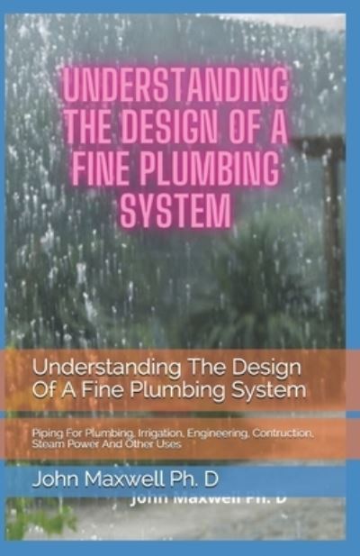 Understanding The Design Of A Fine Plumbing System - John Maxwell - Books - Independently Published - 9798744243692 - April 25, 2021