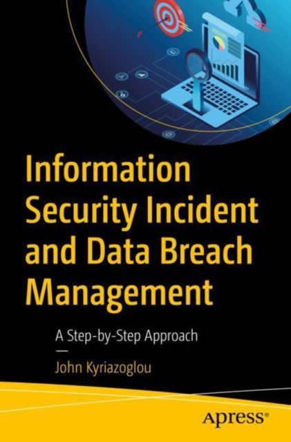 Information Security Incident and Data Breach Management: A Step-by-Step Approach - John Kyriazoglou - Książki - Springer-Verlag Berlin and Heidelberg Gm - 9798868808692 - 23 listopada 2024