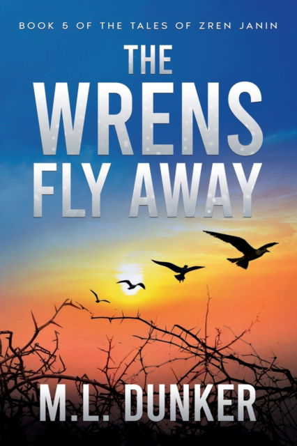 The Wrens Fly Away: Book 5 of The Tales of Zren Janin - The Tales of Zren Janin - M L Dunker - Boeken - ML Dunker - 9798985053692 - 25 oktober 2022