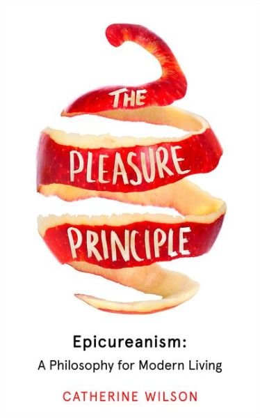 Cover for Catherine Wilson · The Pleasure Principle: Epicureanism: a Philosophy for Modern Living (Innbunden bok) (2019)