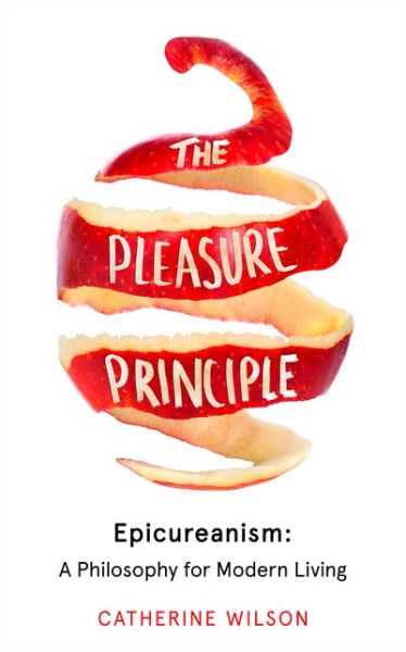 Cover for Catherine Wilson · The Pleasure Principle: Epicureanism: a Philosophy for Modern Living (Hardcover Book) (2019)