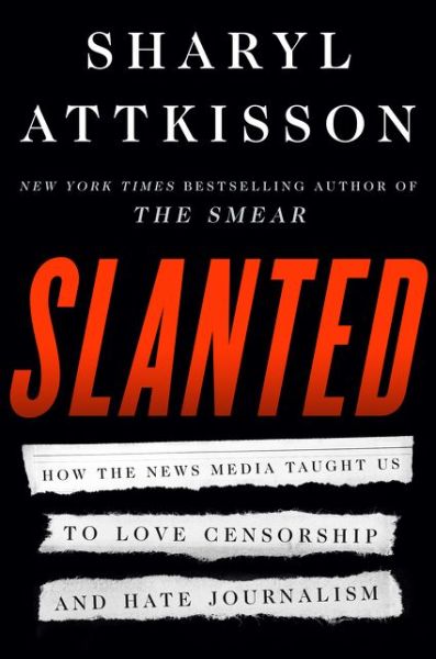 Cover for Sharyl Attkisson · Slanted: How the News Media Taught Us to Love Censorship and Hate Journalism (Hardcover Book) (2021)