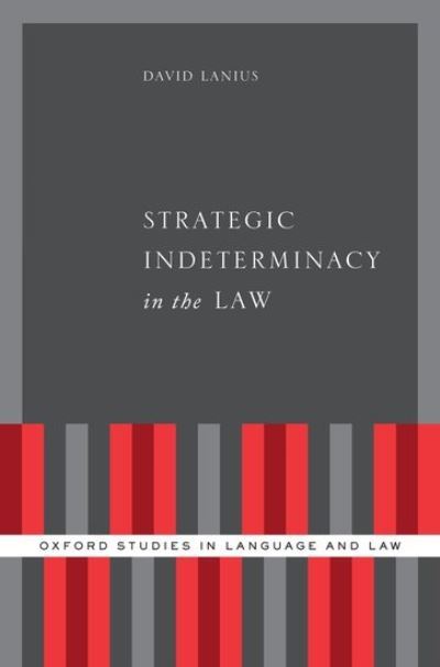 Cover for Lanius, David (Researcher and Trainer, Researcher and Trainer, DebateLab at Karlsruhe Institute of Technology (KIT) and Institute of Argumentation Competence in Berlin) · Strategic Indeterminacy in the Law - Oxford Studies in Language and Law (Hardcover Book) (2019)