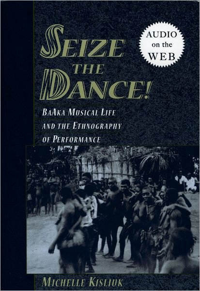 Kisliuk, Michelle (Assistant Professor of Music, Assistant Professor of Music, University of Virginia) · Seize the Dance: BaAka Musical Life and the Ethnography of Performance (Pocketbok) (2010)