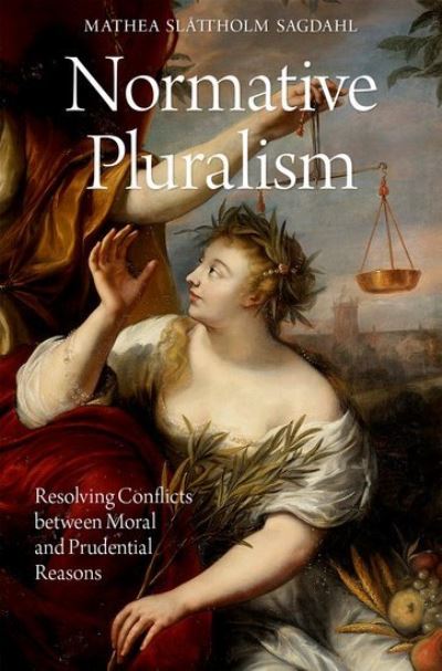 Cover for Sagdahl, Mathea Slattholm (Associate Professor in Philosophy, Associate Professor in Philosophy, The Arctic University of Norway in Tromsø) · Normative Pluralism: Resolving Conflicts between Moral and Prudential Reasons - OXFORD MORAL THEORY (Hardcover Book) (2022)