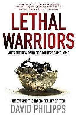 David Philipps · Lethal Warriors: when the New Band of Brothers Came Home  (Paperback Book) (2012)