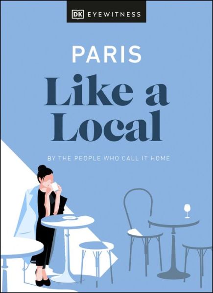 Cover for DK Eyewitness · Paris Like a Local: By the People Who Call It Home - Local Travel Guide (Inbunden Bok) (2021)