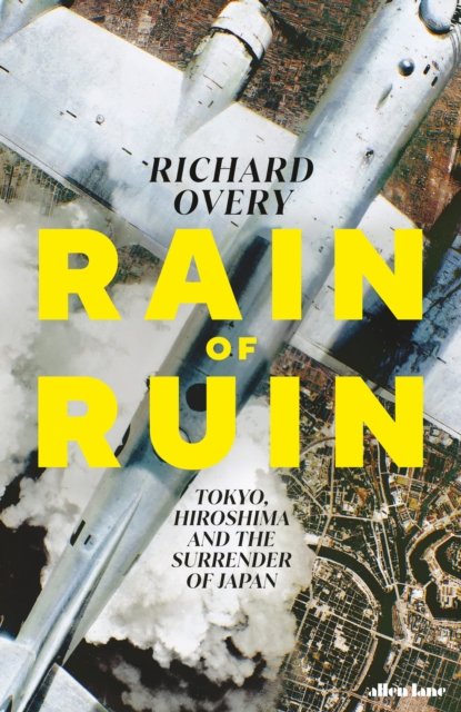 Cover for Richard Overy · Rain of Ruin: Tokyo, Hiroshima and the Surrender of Japan (Innbunden bok) (2025)
