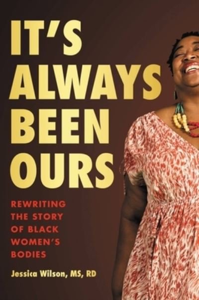Cover for RD Jessica Wilson MS · It's Always Been Ours : Rewriting the Story of Black Women's Bodies (Innbunden bok) (2023)