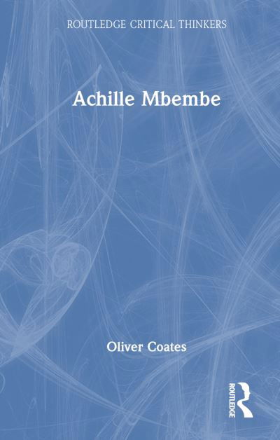 Achille Mbembe - Routledge Critical Thinkers - Oliver Coates - Books - Taylor & Francis Ltd - 9780367192693 - December 16, 2024