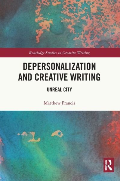 Depersonalization and Creative Writing: Unreal City - Routledge Studies in Creative Writing - Matthew Francis - Livros - Taylor & Francis Ltd - 9780367530693 - 27 de maio de 2024