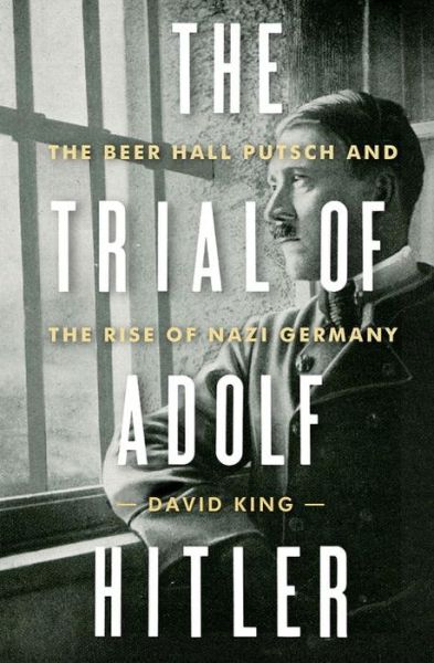 Cover for David King · The Trial of Adolf Hitler - The Beer Hall Putsch and the Rise of Nazi Germany (Hardcover Book) (2017)