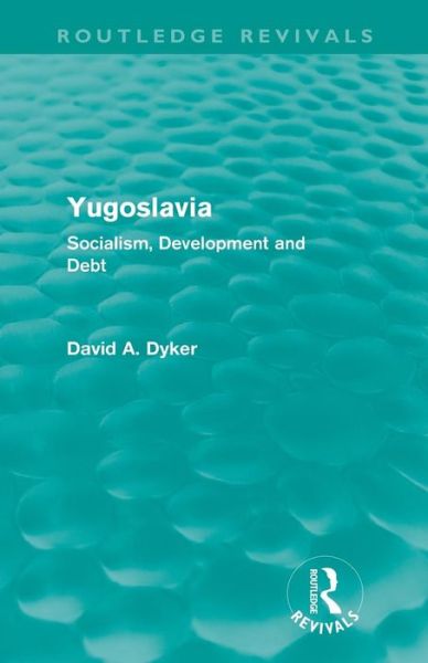 Cover for David A Dyker · Yugoslavia: Socialism, Development and Debt - Routledge Revivals (Paperback Book) (2012)