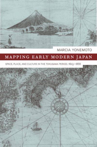 Cover for Marcia Yonemoto · Mapping Early Modern Japan: Space, Place, and Culture in the Tokugawa Period, 1603-1868 - Asia: Local Studies / Global Themes (Hardcover Book) (2003)