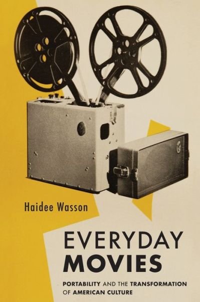 Cover for Haidee Wasson · Everyday Movies: Portable Film Projectors and the Transformation of American Culture (Paperback Book) (2020)