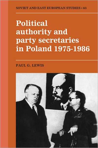 Cover for Paul G. Lewis · Political Authority and Party Secretaries in Poland, 1975–1986 - Cambridge Russian, Soviet and Post-Soviet Studies (Hardcover Book) (1989)