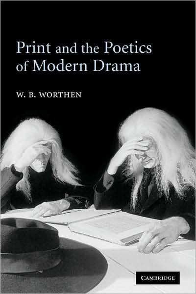 Cover for Worthen, W. B. (University of California, Berkeley) · Print and the Poetics of Modern Drama (Paperback Bog) (2009)