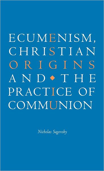 Cover for Sagovsky, Nicholas (University of Newcastle upon Tyne) · Ecumenism, Christian Origins and the Practice of Communion (Hardcover Book) (2000)